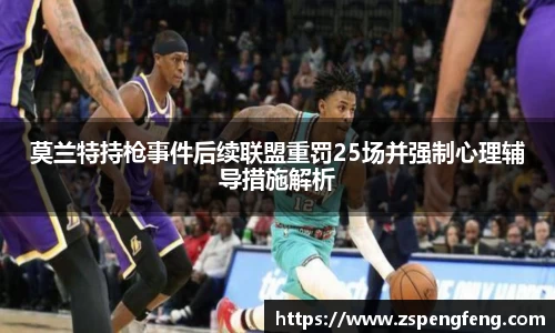 365上市莫兰特持枪事件后续联盟重罚25场并强制心理辅导措施解析